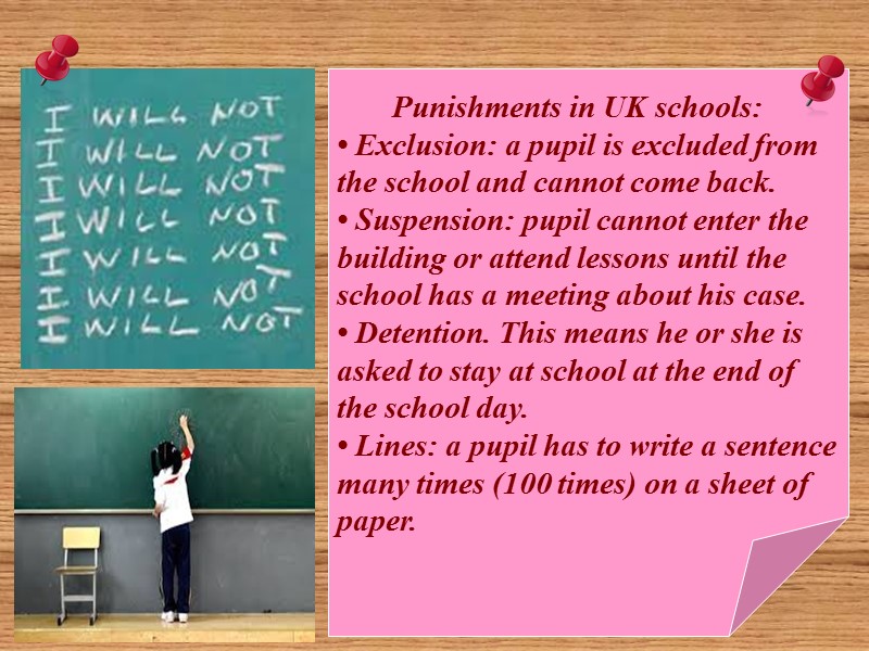 Punishments in UK schools: • Exclusion: a pupil is excluded from the school and